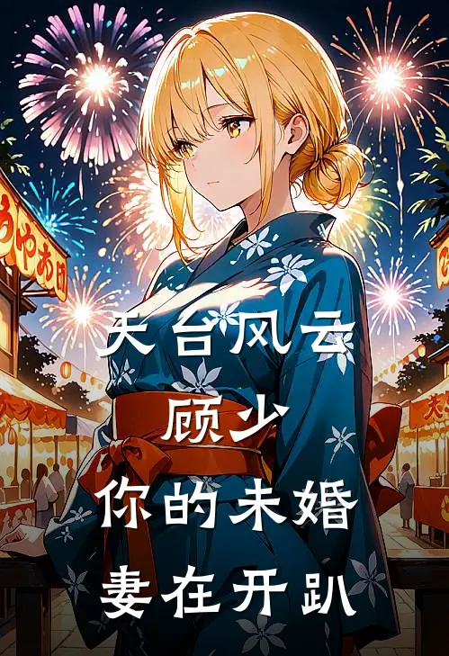 天台风云：顾少，你的未婚妻在开趴李明姜雨薇免费热门小说_最热门小说天台风云：顾少，你的未婚妻在开趴李明姜雨薇