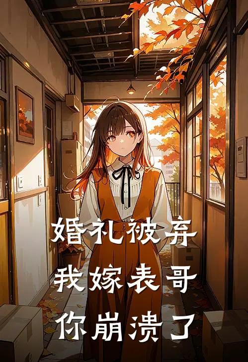 婚礼被弃，我嫁表哥你崩溃了(余浩姜繁星)热门网络小说_小说推荐完结婚礼被弃，我嫁表哥你崩溃了(余浩姜繁星)