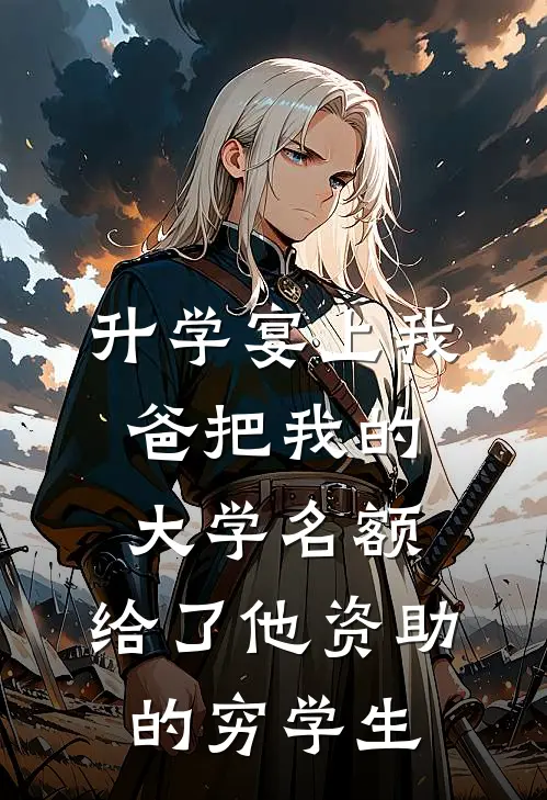 升学宴上我爸把我的大学名额，给了他资助的穷学生陈思捷林诚免费小说完结_最新完本小说推荐升学宴上我爸把我的大学名额，给了他资助的穷学生(陈思捷林诚)