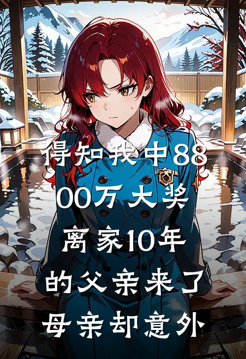 得知我中8800万大奖，离家10年的父亲来了，母亲却意外林小满王秀兰免费小说全文阅读_最新章节列表得知我中8800万大奖，离家10年的父亲来了，母亲却意外(林小满王秀兰)