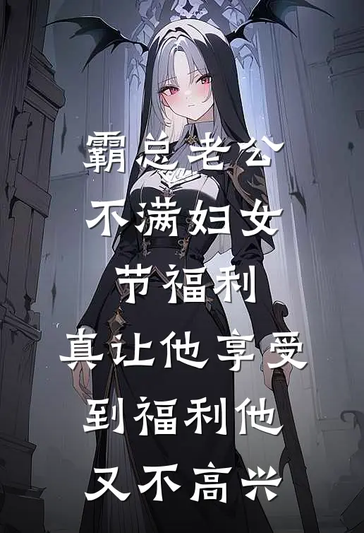 霸总老公不满妇女节福利，真让他享受到福利他又不高兴(顾霆之霆之)免费完结小说_免费小说在线阅读霸总老公不满妇女节福利，真让他享受到福利他又不高兴(顾霆之霆之)