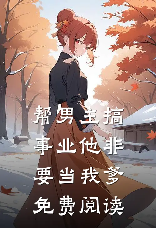 帮男主搞事业他非要当我爹免费阅读