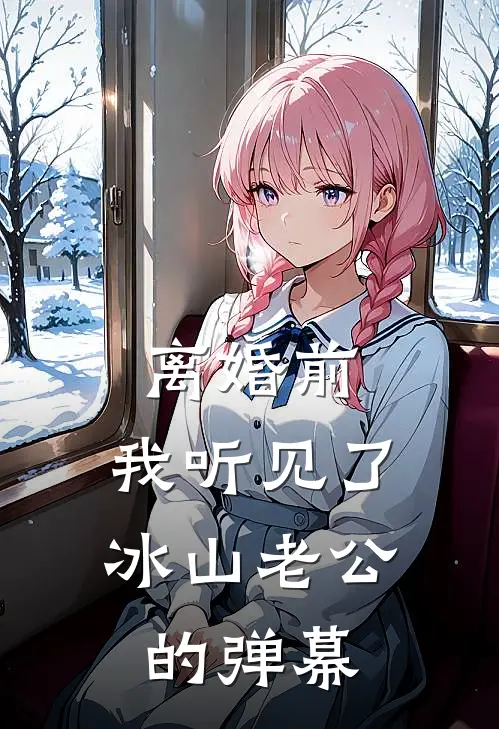 离婚前，我听见了冰山老公的弹幕(冰山顾屿深)完结版小说推荐_最新完结小说推荐离婚前，我听见了冰山老公的弹幕冰山顾屿深