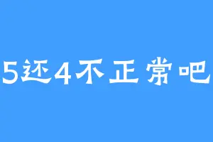5还4不正常吧