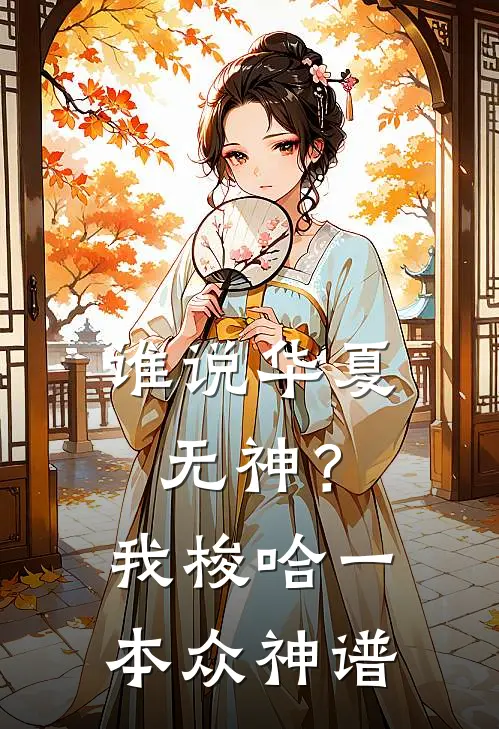 谁说华夏无神？我梭哈一本众神谱叶恒莉娅免费小说全文阅读_免费小说在线阅读谁说华夏无神？我梭哈一本众神谱叶恒莉娅