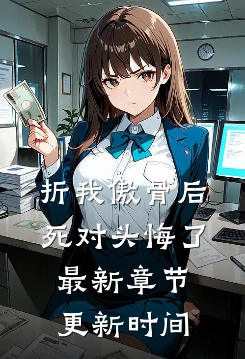 折我傲骨后,死对头悔了最新章节更新时间