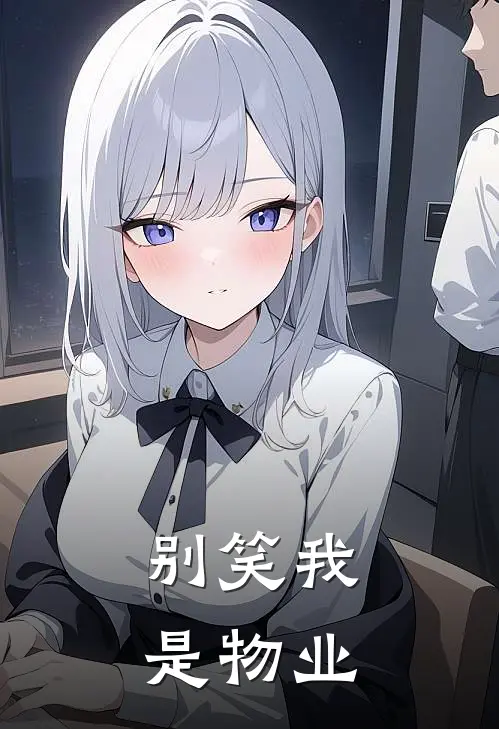 别笑我是物业秦风苏浅完整免费小说_小说全文免费阅读别笑我是物业秦风苏浅