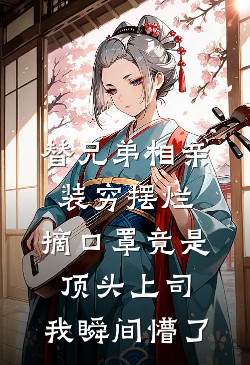 替兄弟相亲装穷摆烂，摘口罩竟是顶头上司：我瞬间懵了