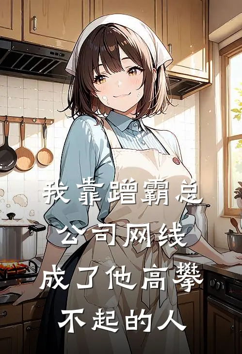 我靠蹭霸总公司网线，成了他高攀不起的人(开冲顾亦辰)免费阅读全文_免费完结版小说我靠蹭霸总公司网线，成了他高攀不起的人开冲顾亦辰