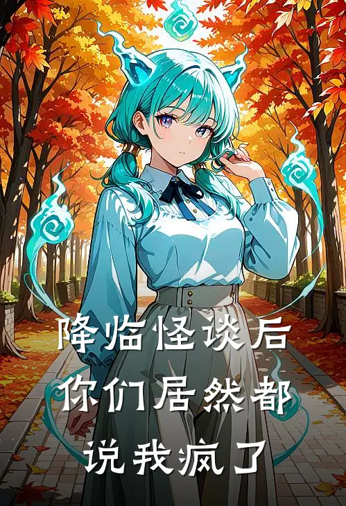 降临怪谈后，你们居然都说我疯了(白吝白吝)在哪看免费小说_最新章节列表降临怪谈后，你们居然都说我疯了(白吝白吝)