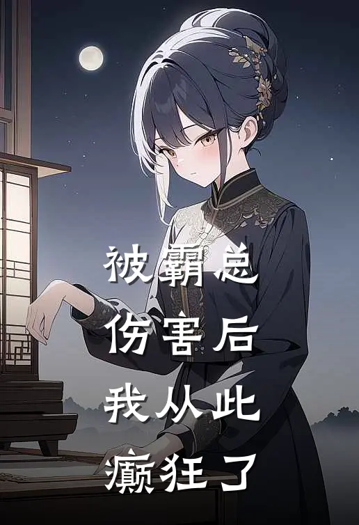 被霸总伤害后，我从此癫狂了